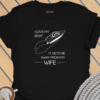 Boat gets me away from wife T-shirt