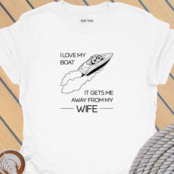 Boat gets me away from wife T-shirt