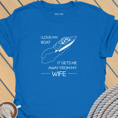 Boat gets me away from wife T-shirt