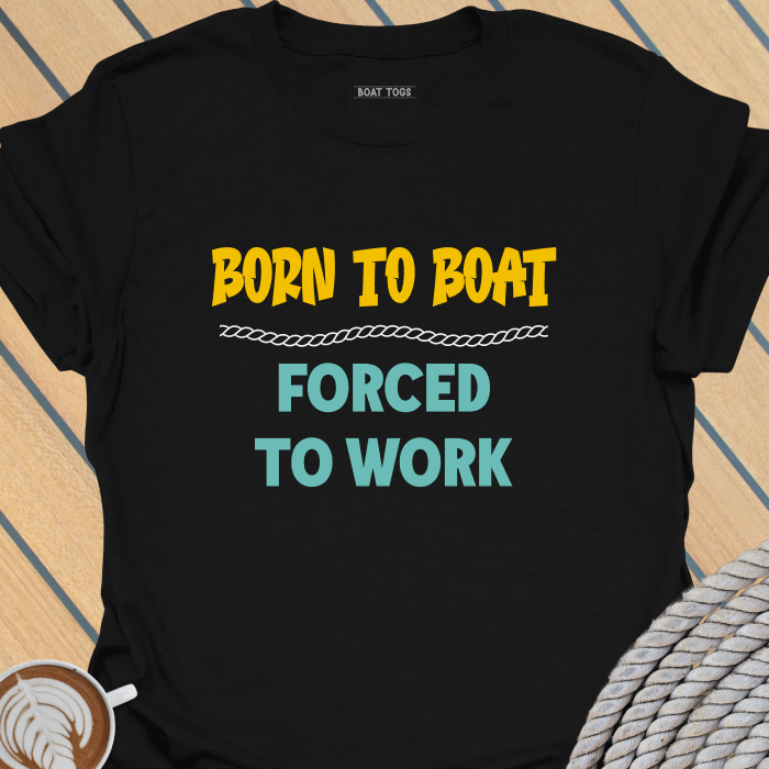 Born to boat forced to work T-shirt