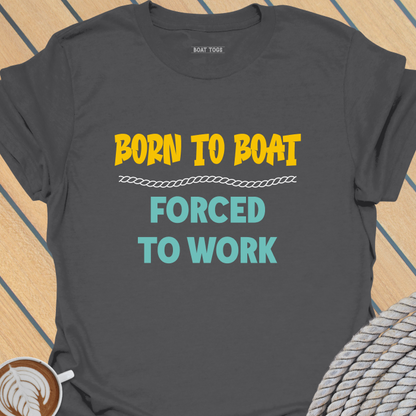 Born to boat forced to work T-shirt
