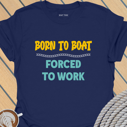 Born to boat forced to work T-shirt