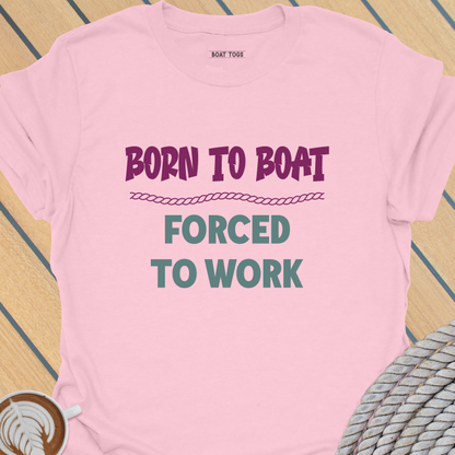 Born to boat forced to work T-shirt