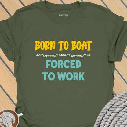 Born to boat forced to work T-shirt