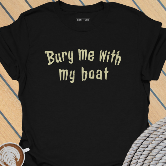 Bury me with boat T-shirt