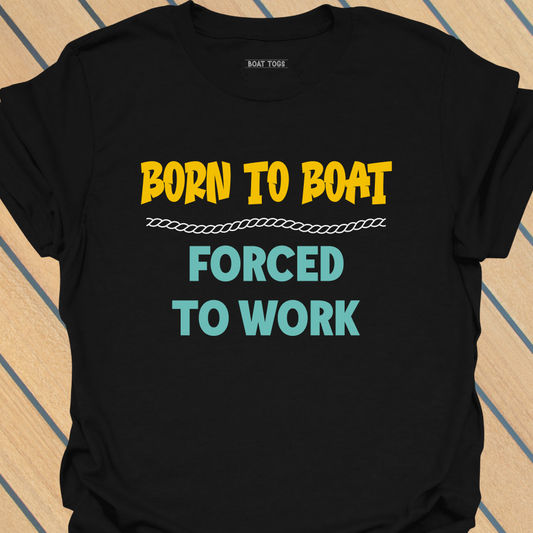 Born to boat forced to work T-shirt