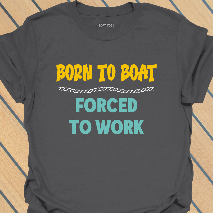 Born to boat forced to work T-shirt