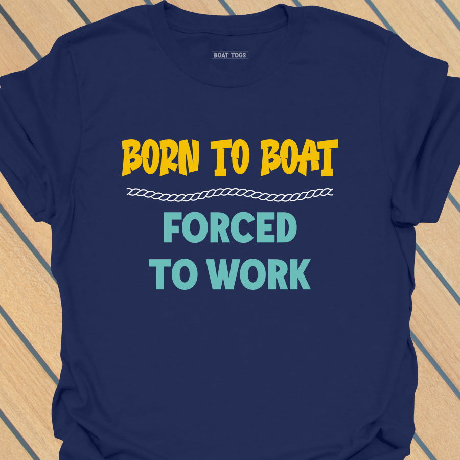 Born to boat forced to work T-shirt